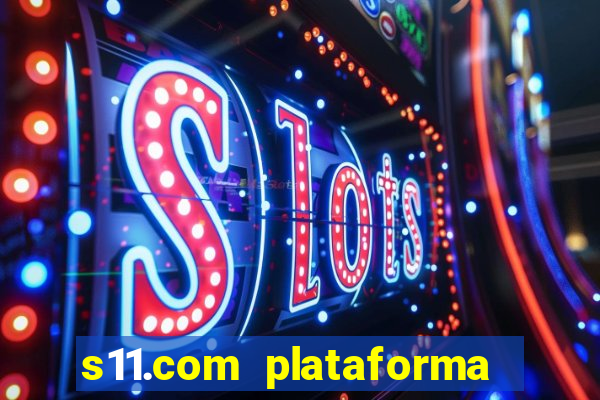 s11.com plataforma de jogos